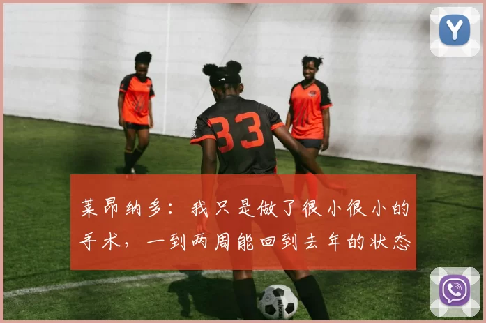 莱昂纳多：我只是做了很小很小的手术，一到两周能回到去年的状态