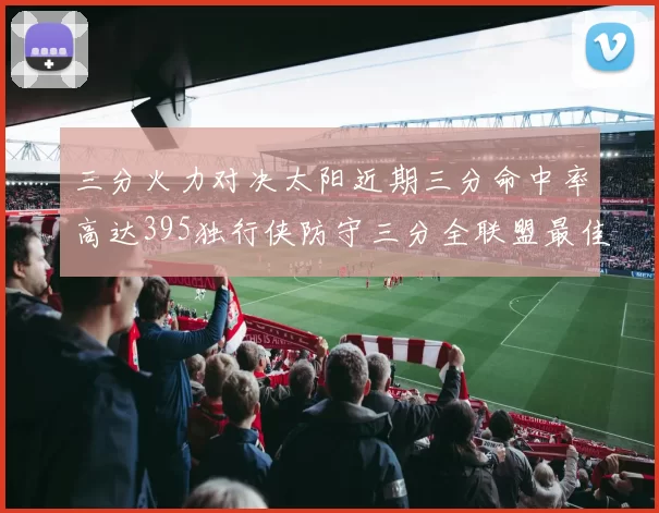 三分火力对决太阳近期三分命中率高达395独行侠防守三分全联盟最佳