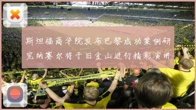 斯坦福商学院发布巴黎成功案例研究纳赛尔将于旧金山进行精彩演讲